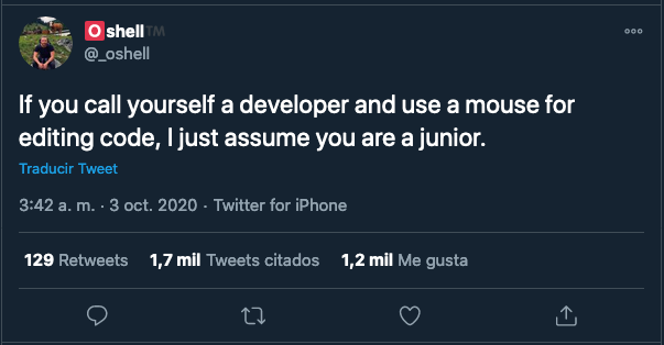 if you call yourself a developer and use a mouse for editing code, I just assume you are a junior.